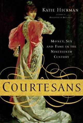 Courtesans: Money, Sex And Fame In The Nineteenth Century