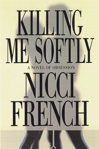 Killing Me Softly: A Novel Of Obsession