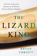 The Lizard King: The True Crimes And Passions Of The World`s Gr