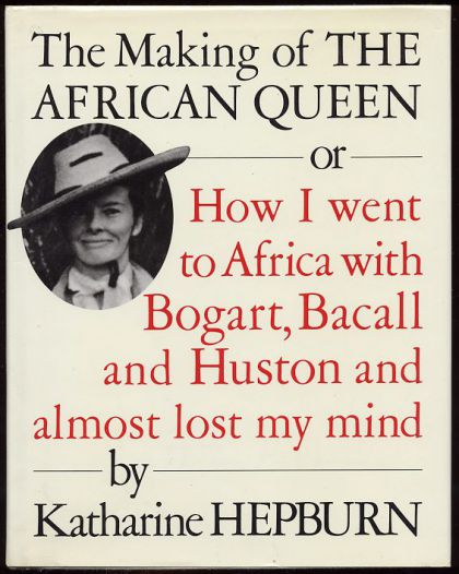 The Making of the African Queen: Or How I Went To Africa with B