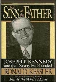 The Sins Of The Father: Joseph P. Kennedy And The Dynasty He Fo
